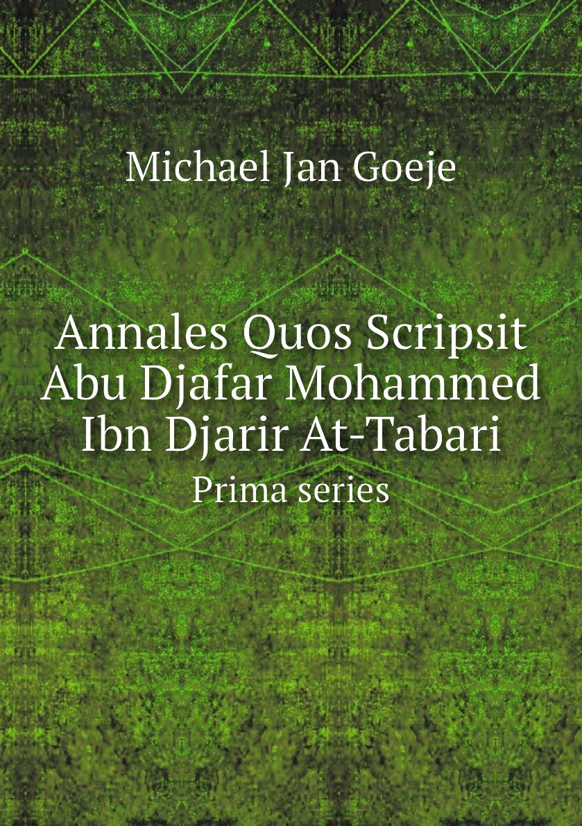 

Annales Quos Scripsit Abu Djafar Mohammed Ibn Djarir At-Tabari