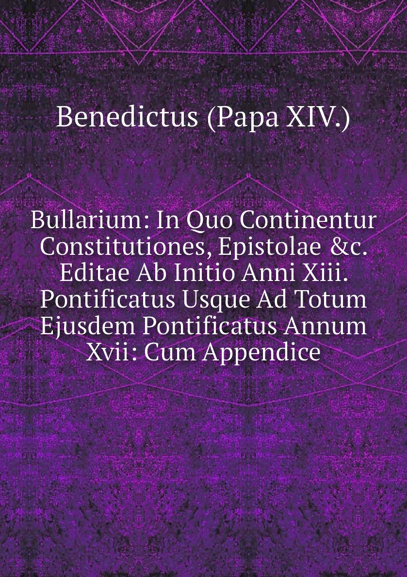 

Bullarium:In Quo Continentur Constitutiones, Epistolae &c. Editae Ab Initio Anni Xiii