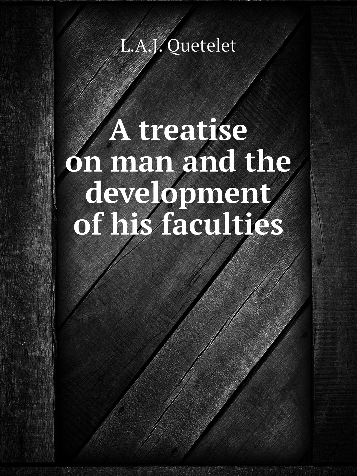 

A treatise on man and the development of his faculties