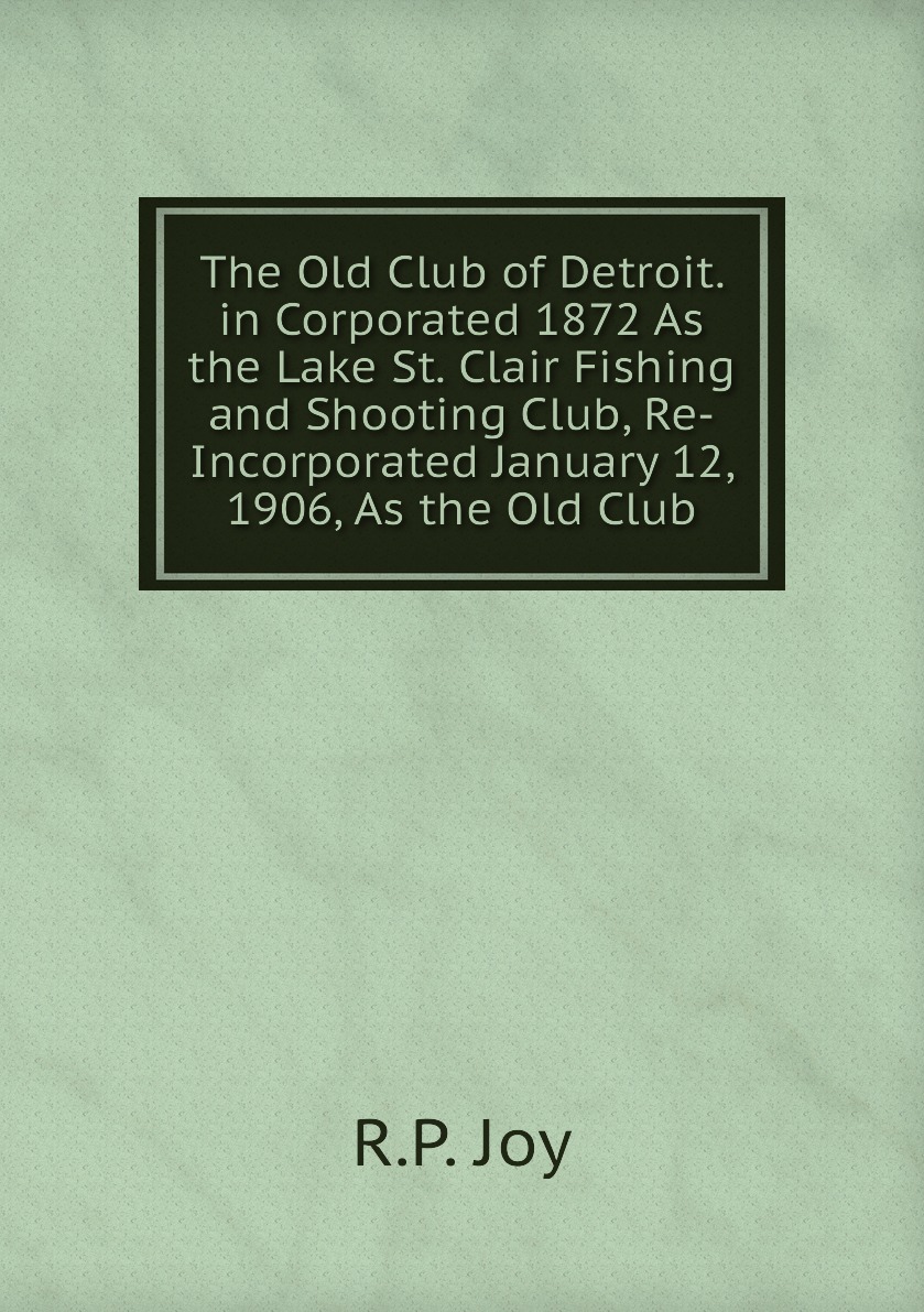

The Old Club of Detroit. in Corporated 1872 As the Lake St. Clair Fishing