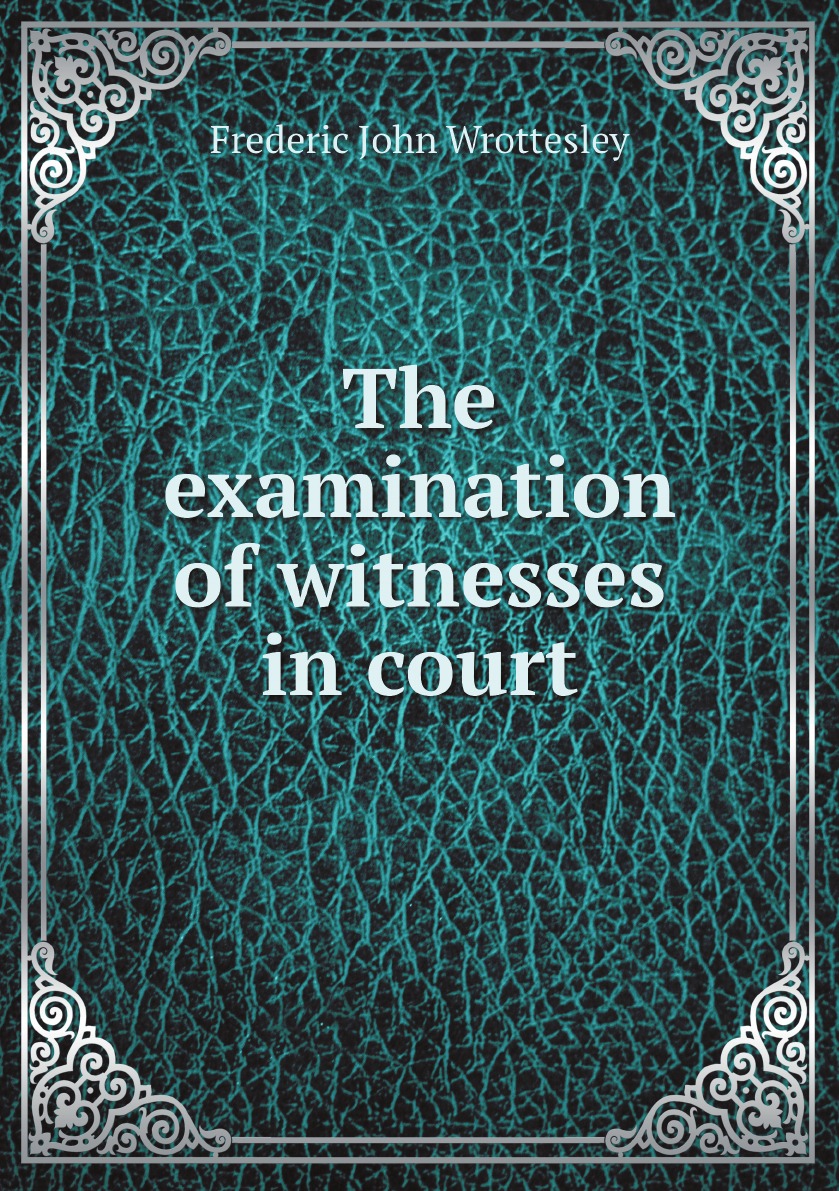 

The examination of witnesses in court:including examination in chief, cross-examination