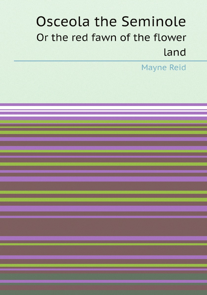 

Osceola the Seminole: Or the red fawn of the flower land