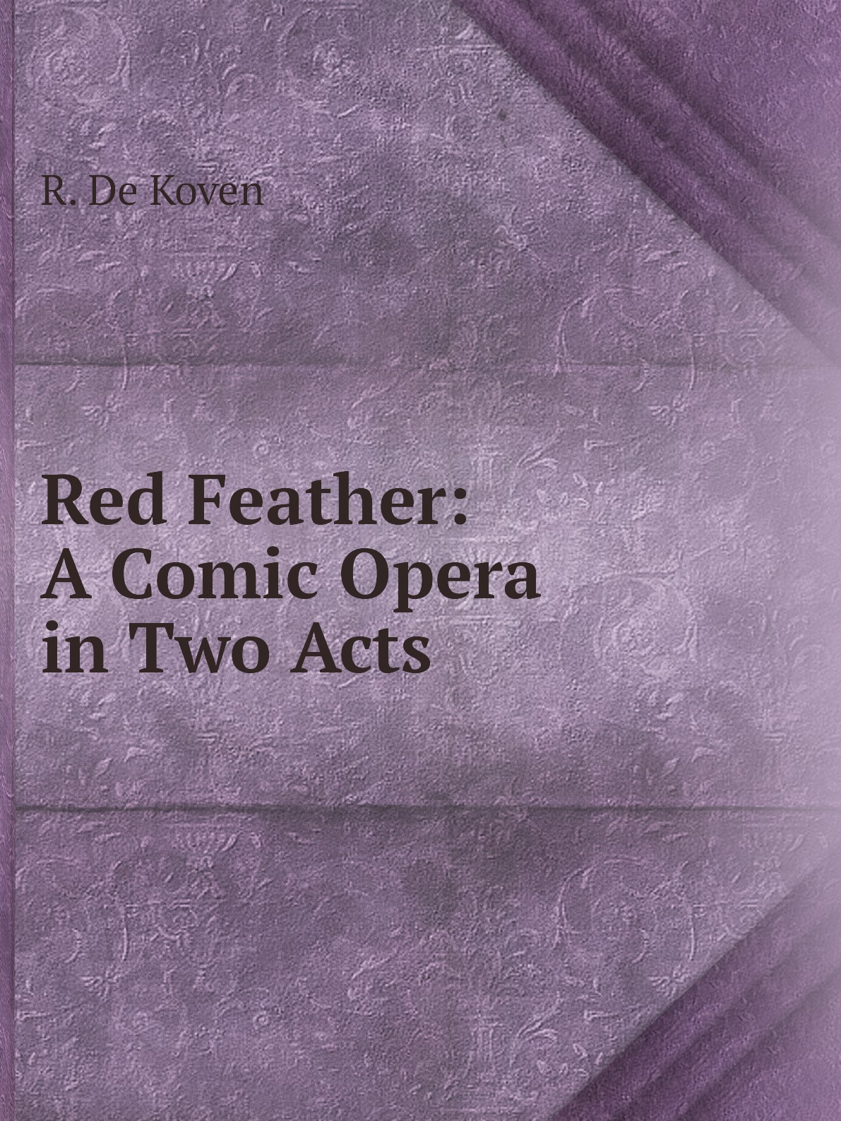 

Red Feather: A Comic Opera in Two Acts