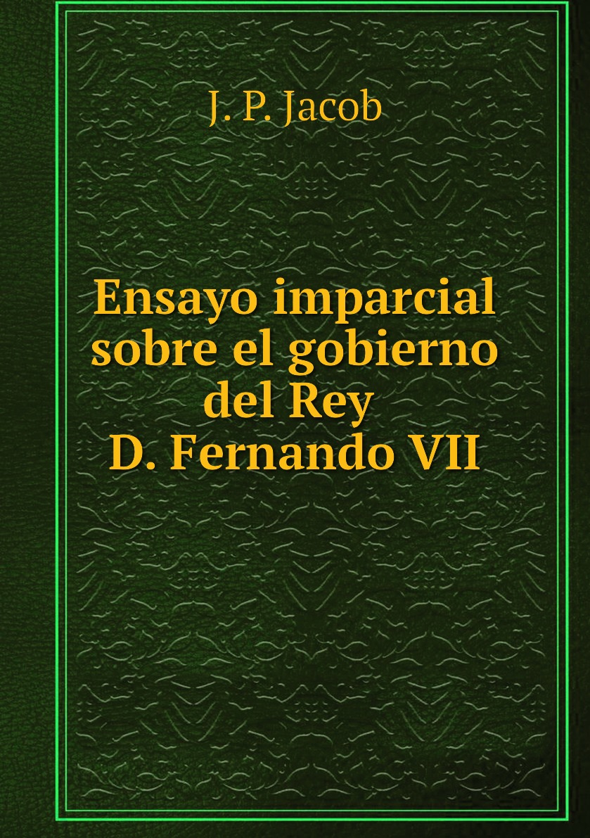 

Ensayo imparcial sobre el gobierno del Rey D. Fernando VII