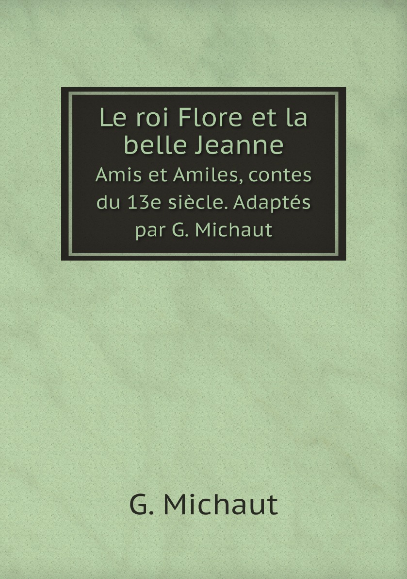 

Le roi Flore et la belle Jeanne; Amis et Amiles, contes du 13e siecle. Adaptes