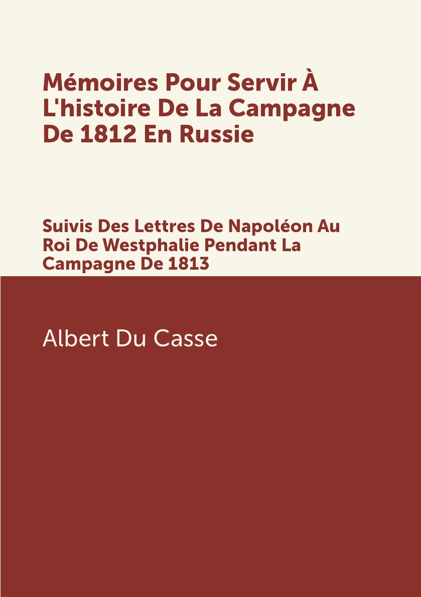 

Memoires Pour Servir A L'histoire De La Campagne De 1812 En Russie