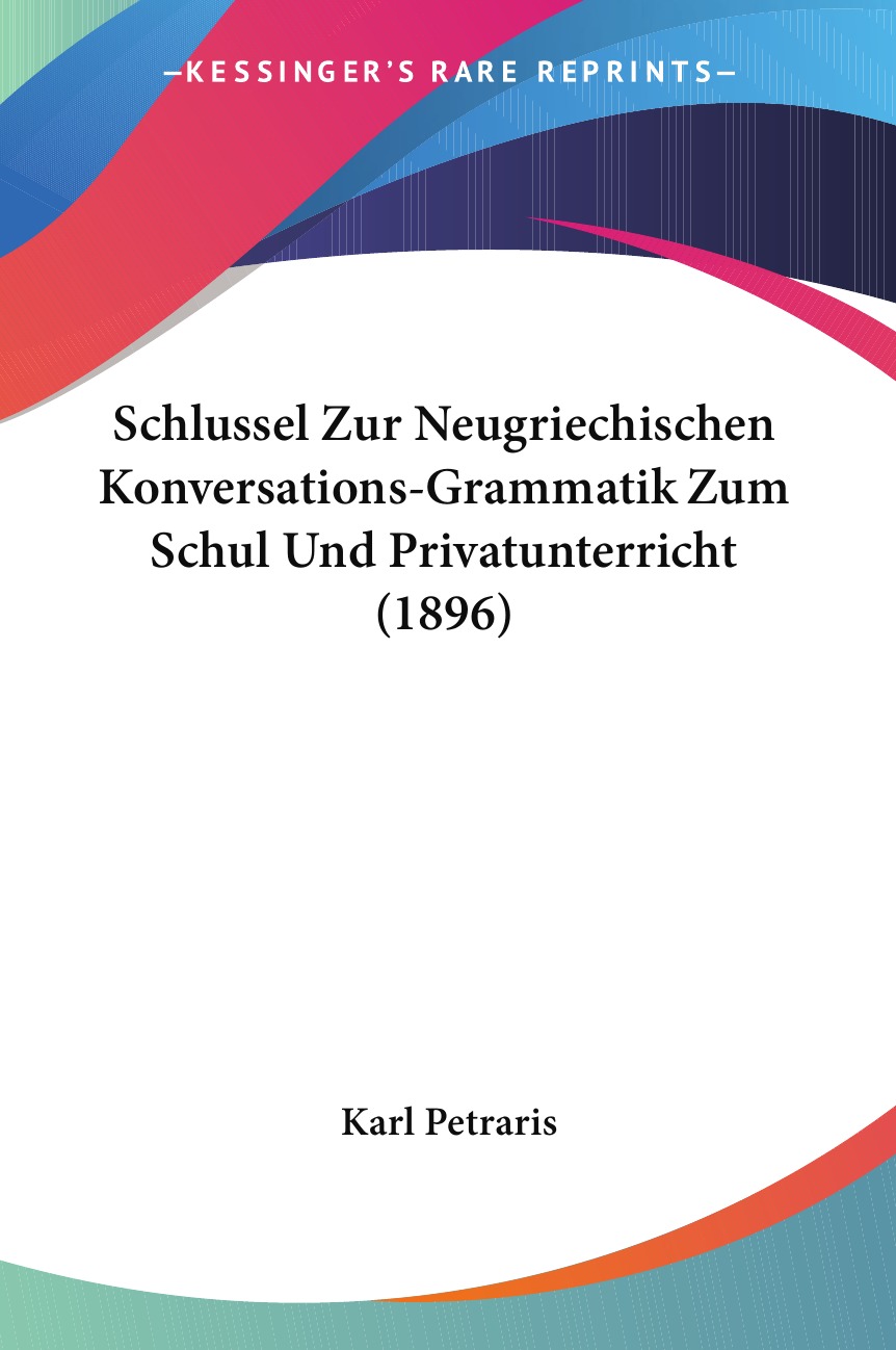 

Schlussel Zur Neugriechischen Konversations-Grammatik Zum Schul Und Privatunterricht