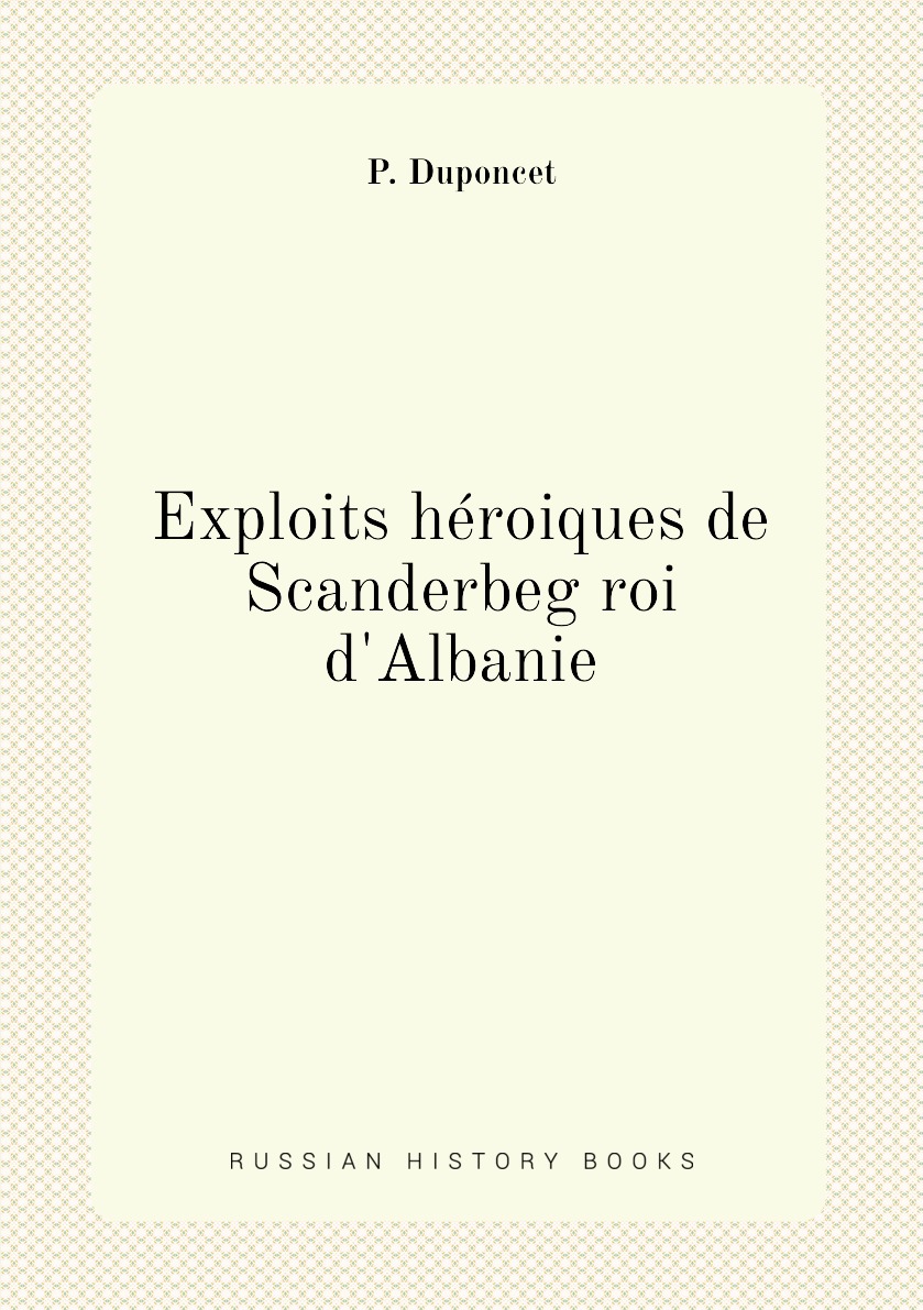 

Exploits heroiques de Scanderbeg roi d'Albanie
