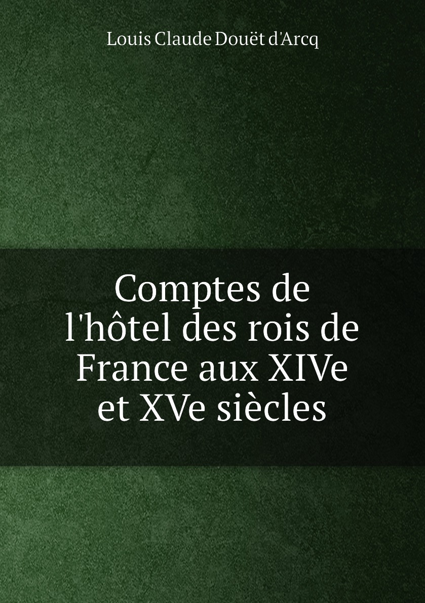 

Comptes de l'hotel des rois de France aux XIVe et XVe siecles