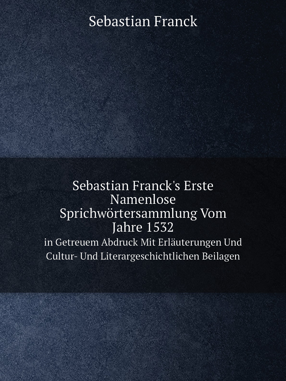 

Sebastian Franck's Erste Namenlose Sprichwortersammlung Vom Jahre 1532