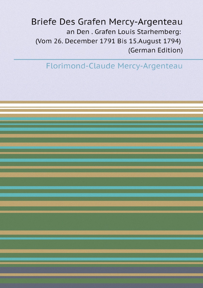 

Briefe Des Grafen Mercy-Argenteau . an Den . Grafen Louis Starhemberg