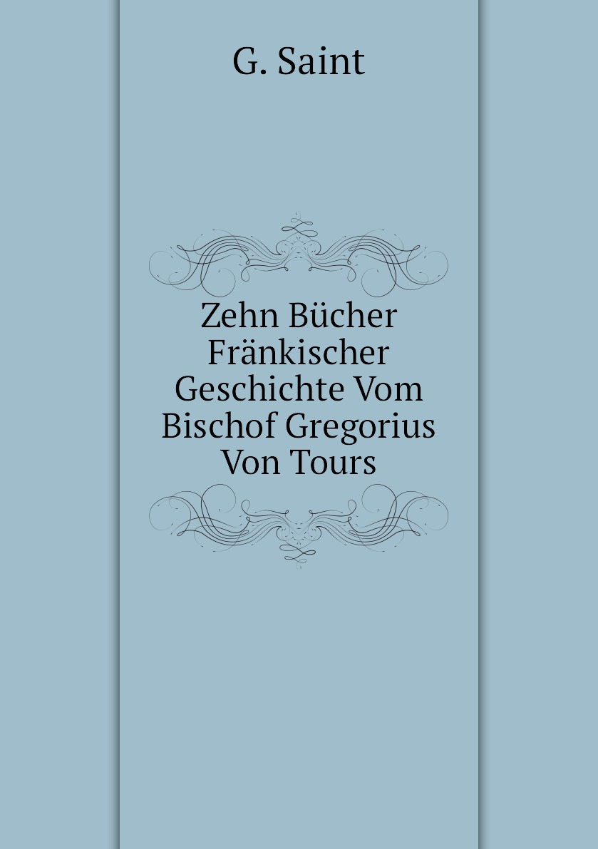 

Zehn Bucher Frankischer Geschichte Vom Bischof Gregorius Von Tours