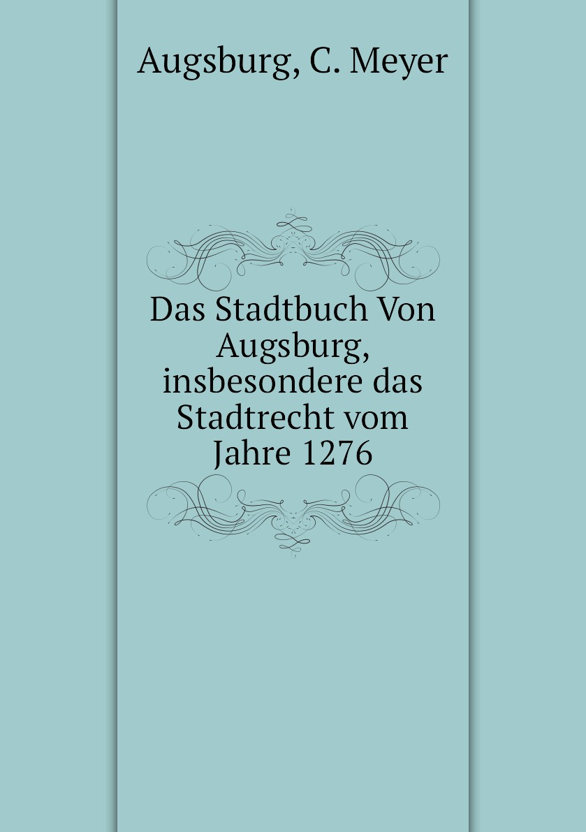 

Das Stadtbuch Von Augsburg, insbesondere das Stadtrecht vom Jahre 1276