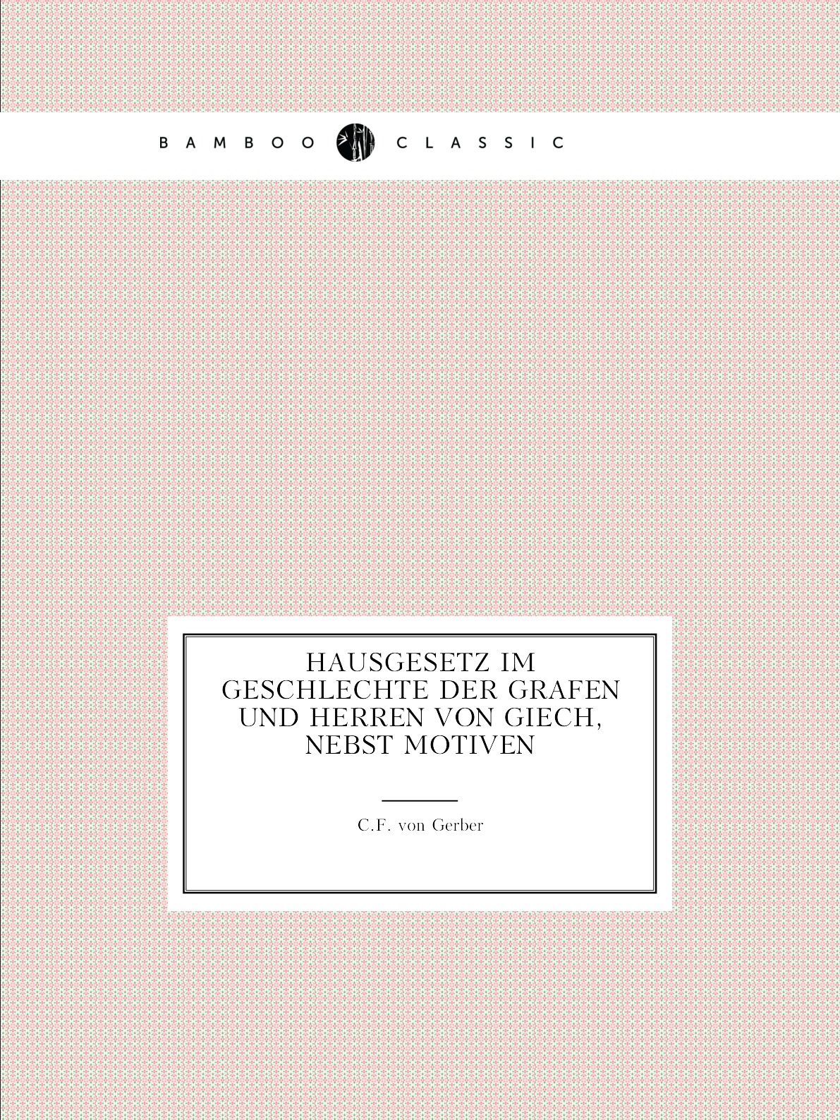 

Hausgesetz im Geschlechte der Grafen und Herren von Giech, nebst Motiven