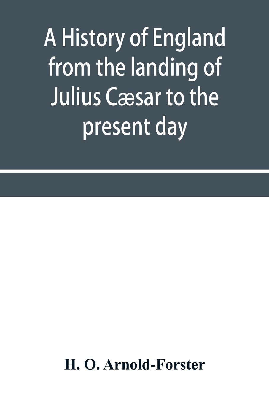 

A history of England from the landing of Julius Csar to the present day