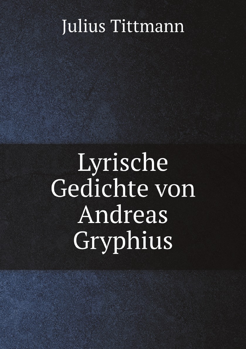 

Lyrische Gedichte von Andreas Gryphius (German Edition)