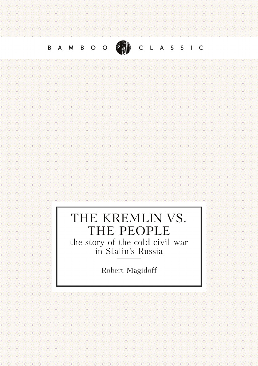 

The Kremlin vs. the people; the story of the cold civil war in Stalin's Russia