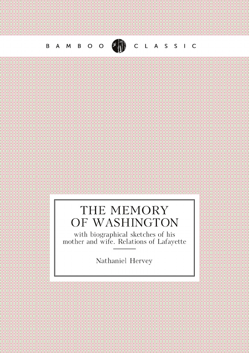 

The memory of Washington; with biographical sketches of his mother and wife