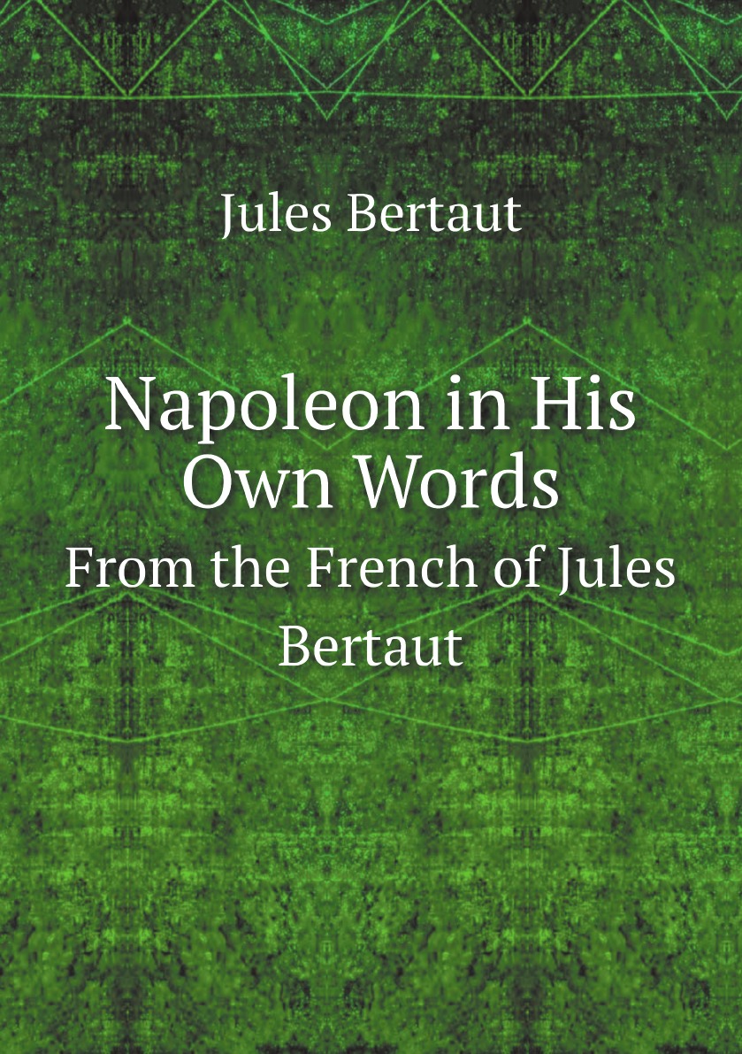 

Napoleon in His Own Words