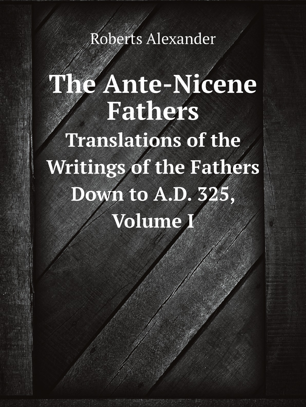 

The Ante-Nicene Fathers
