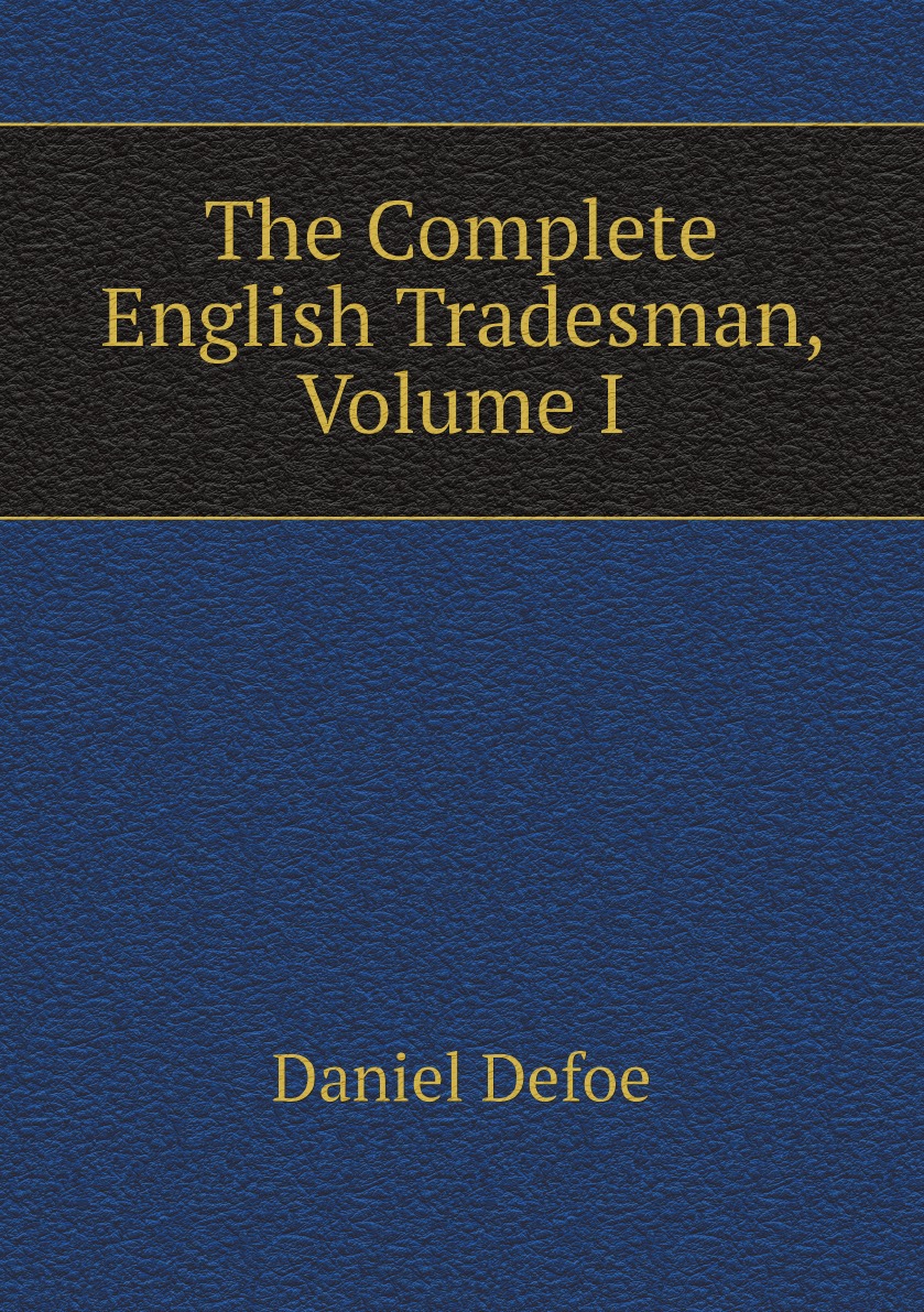 

The Complete English Tradesman, Volume I