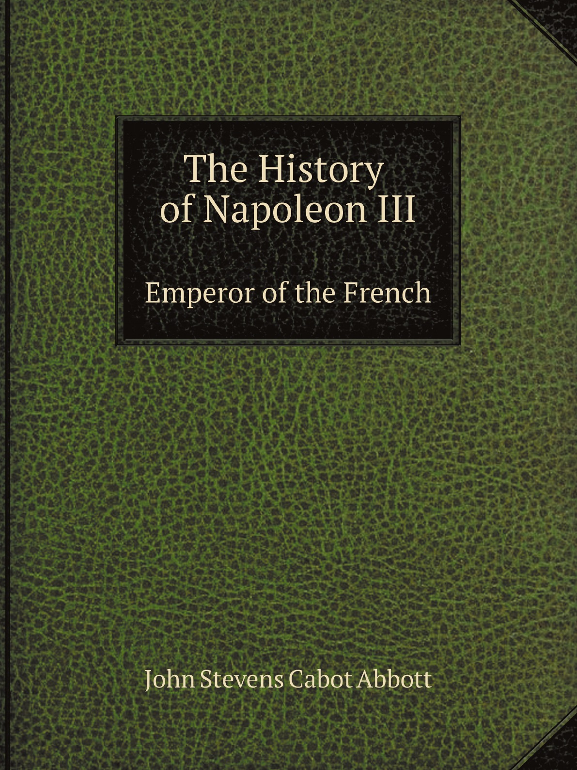 

The History of Napoleon III. Emperor of the French