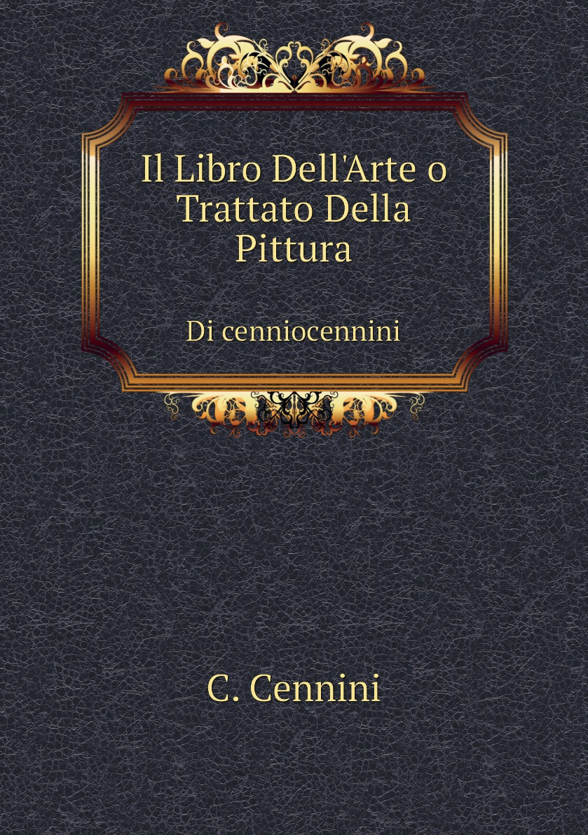 

Il Libro Dell'Arte o Trattato Della Pittura