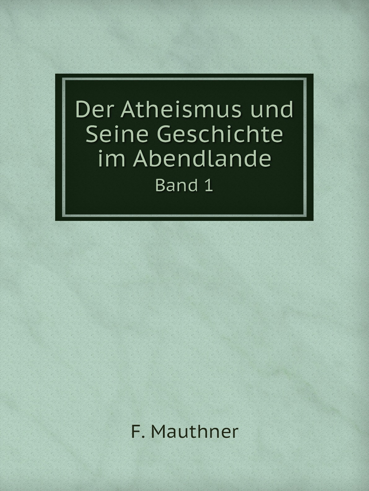 

Der Atheismus und Seine Geschichte im Abendlande