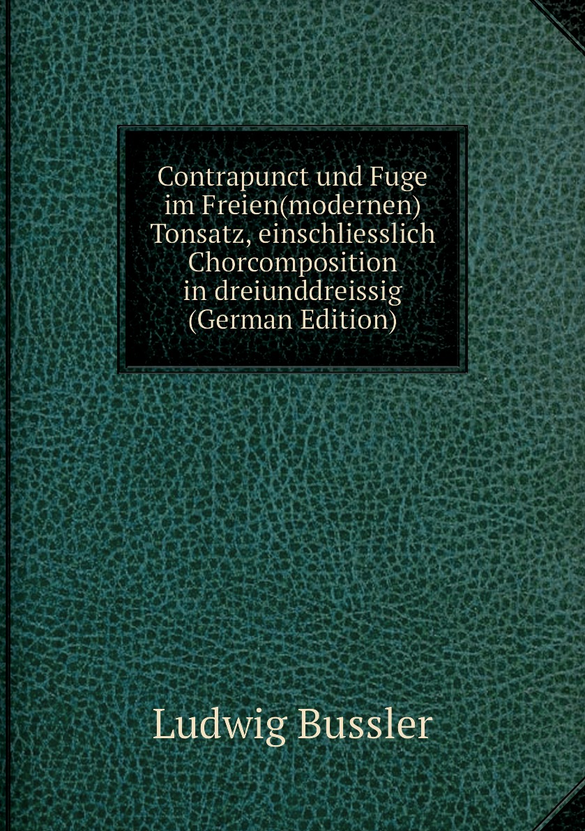

Contrapunct und Fuge im Freien(modernen) Tonsatz, einschliesslich Chorcomposition