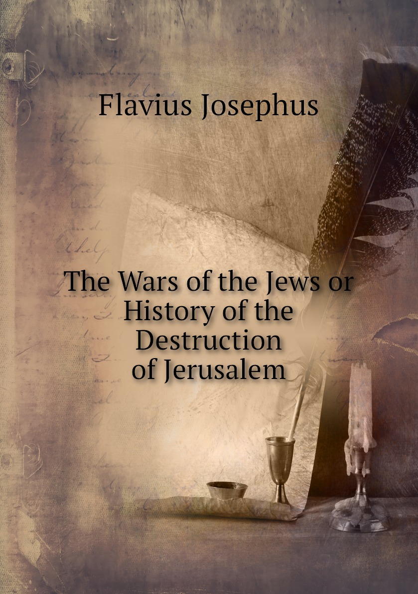 

The Wars of the Jews or History of the Destruction of Jerusalem