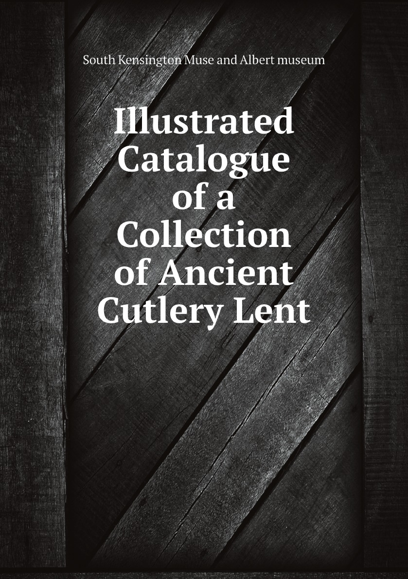 

Illustrated Catalogue of a Collection of Ancient Cutlery Lent by M. Achille Jubinal