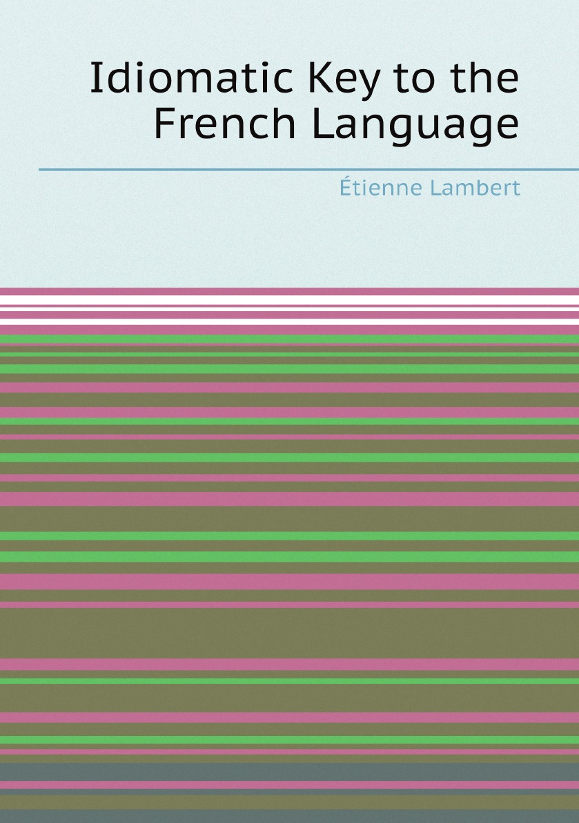 

Idiomatic Key to the French Language