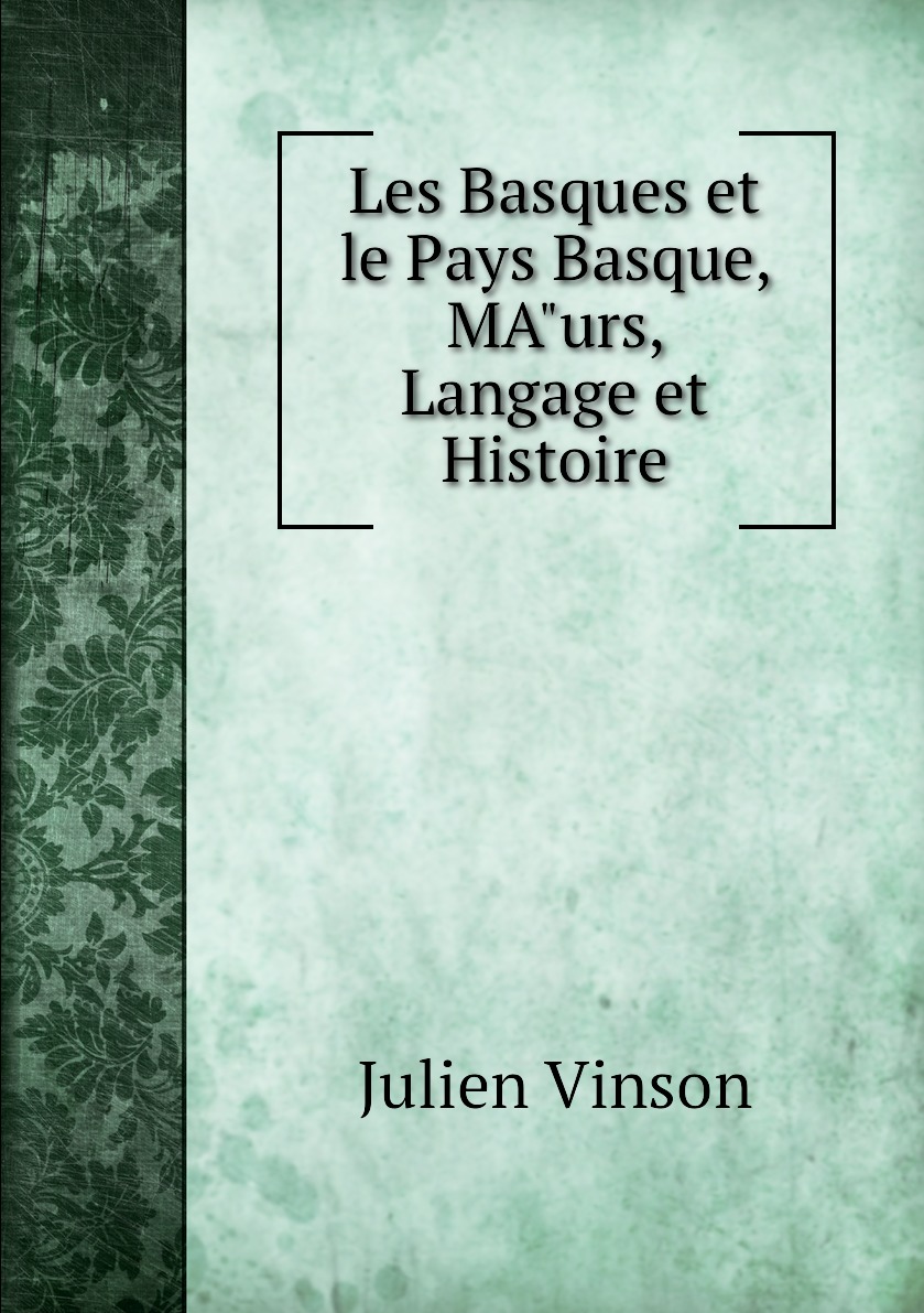 

Les Basques et le Pays Basque, MA"urs, Langage et Histoire