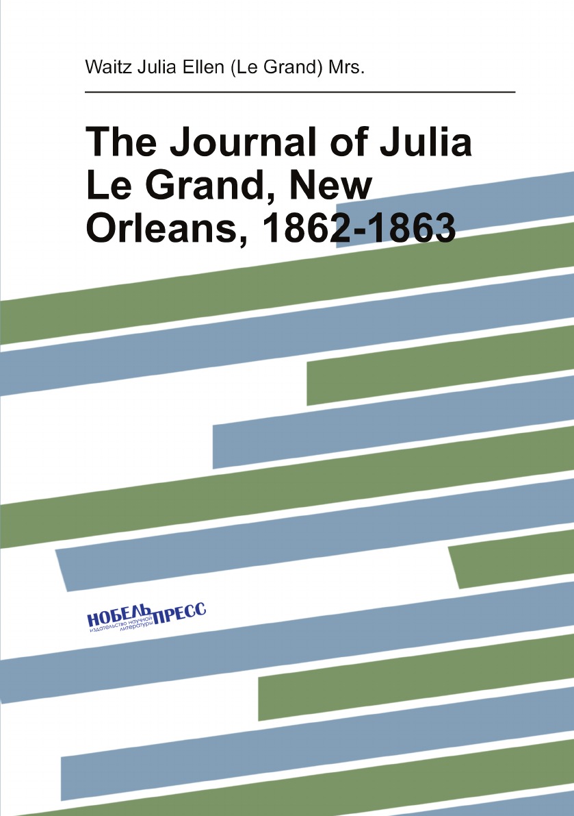 

The Journal of Julia Le Grand, New Orleans, 1862-1863