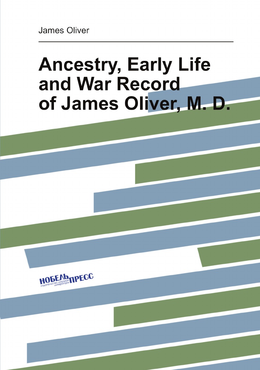 

Ancestry, Early Life and War Record of James Oliver, M. D.