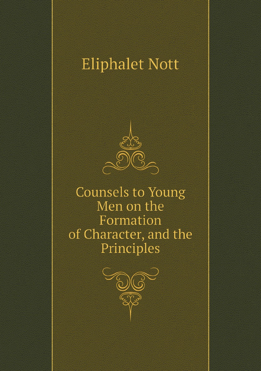 

Counsels to Young Men on the Formation of Character, and the Principles
