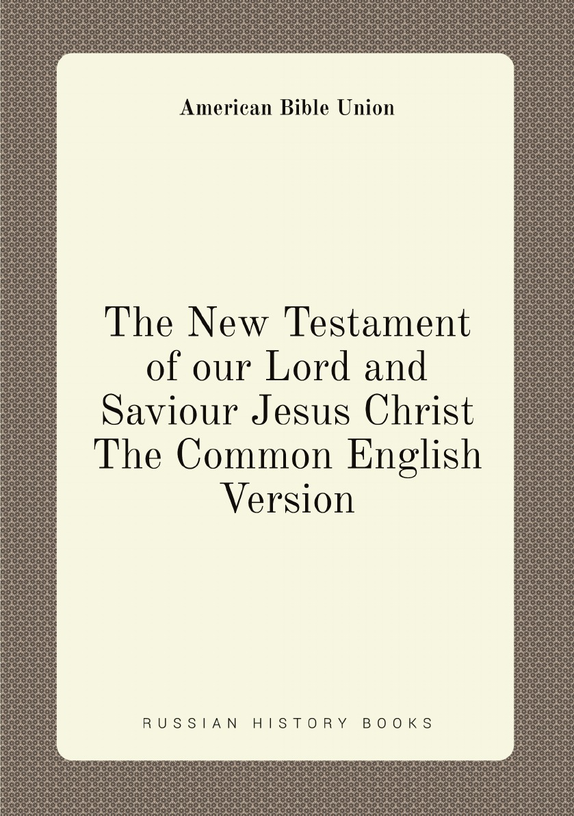 

The New Testament of our Lord and Saviour Jesus Christ The Common English Version