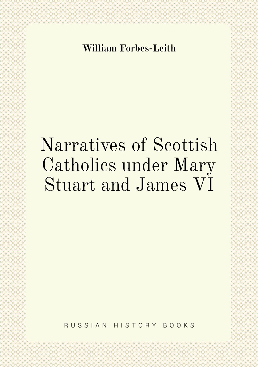 

Narratives of Scottish Catholics under Mary Stuart and James VI