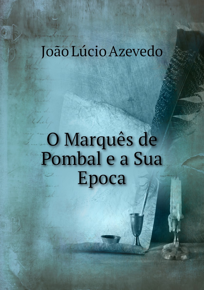 

O Marques de Pombal e a Sua Epoca