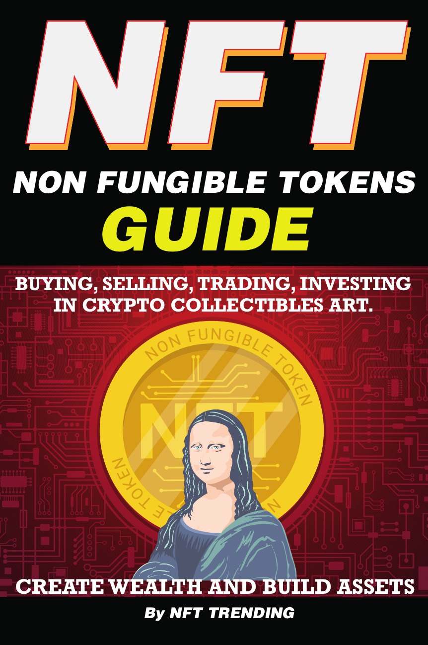 

NFT (Non Fungible Tokens), Guide, Create Wealth and Build Assets