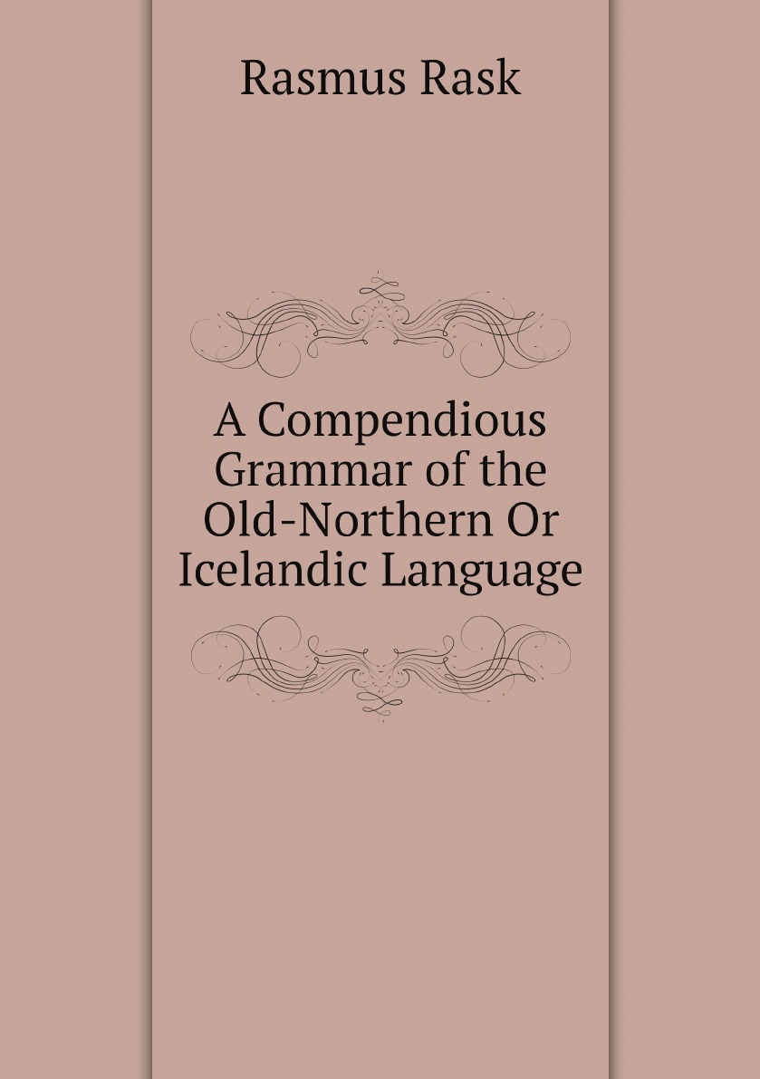 

A Compendious Grammar of the Old-Northern Or Icelandic Language
