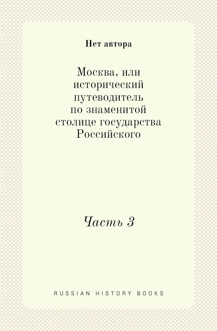 

Москва, или исторический путеводитель по знаменитой столице государства Российского…