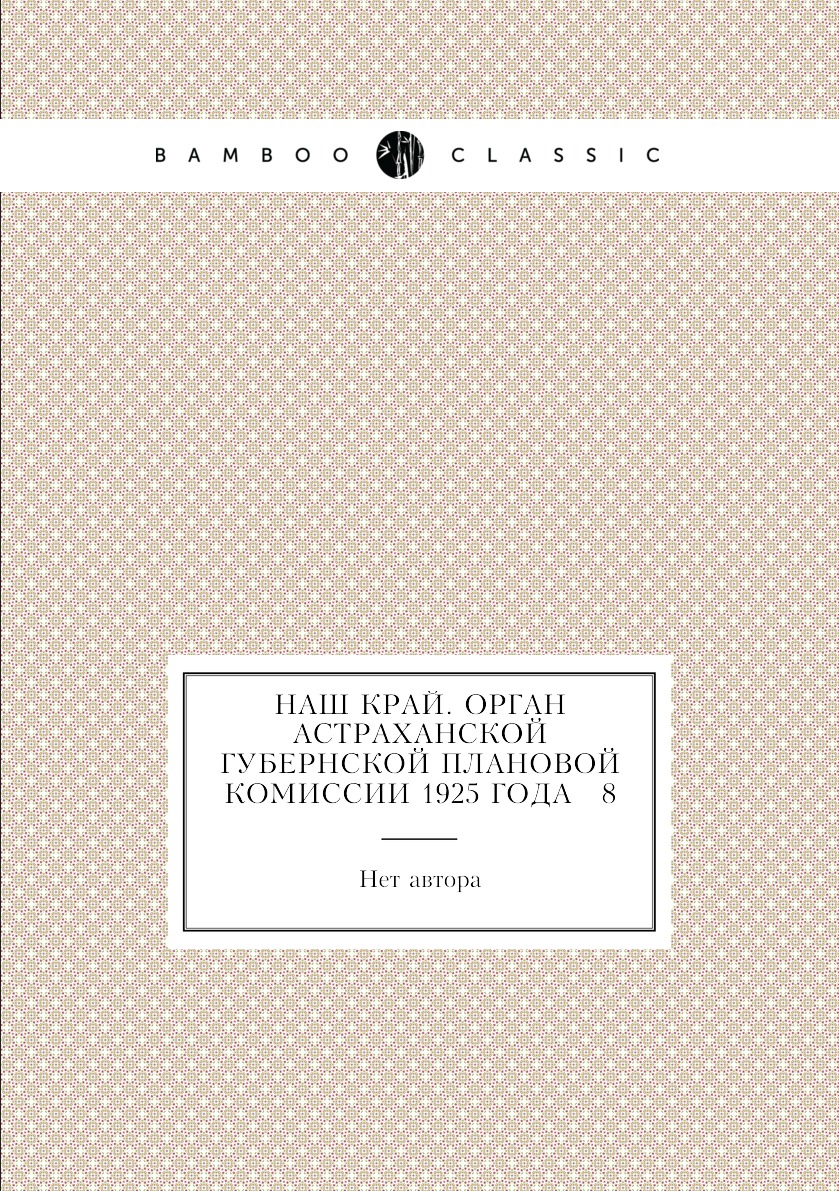 

Книга Наш край. Орган Астраханской губернской плановой комиссии 1925 года № 8