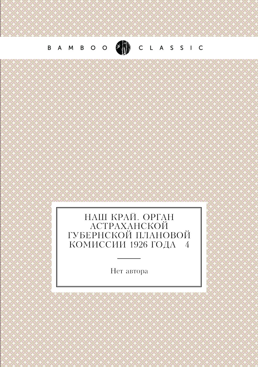

Книга Наш край. Орган Астраханской губернской плановой комиссии 1926 года № 4