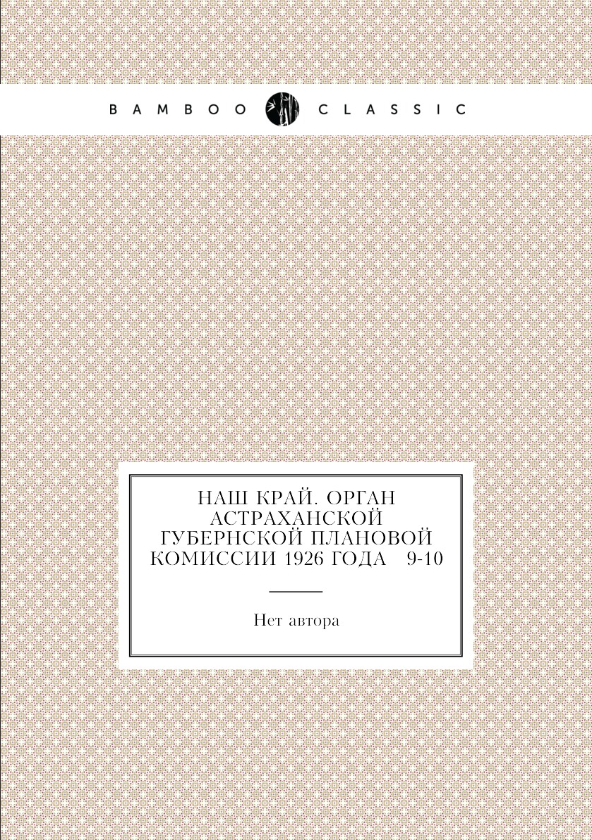 

Книга Наш край. Орган Астраханской губернской плановой комиссии 1926 года № 9-10