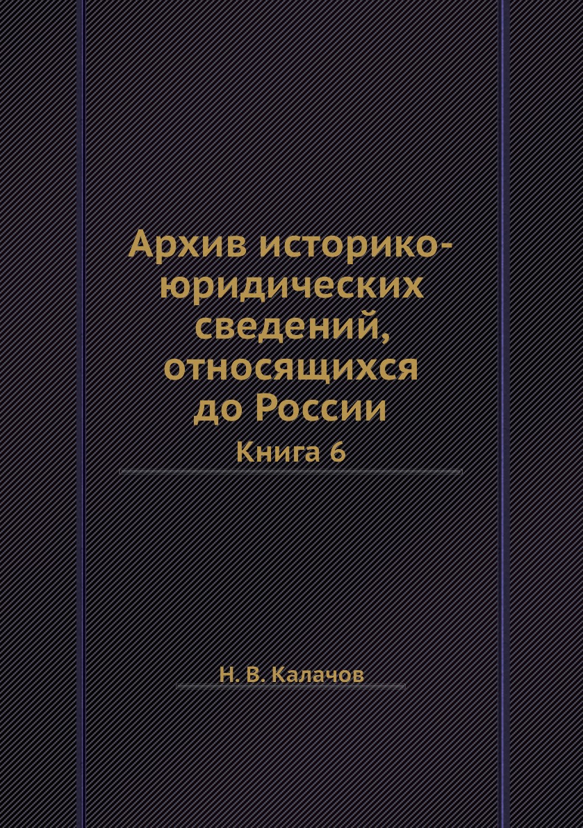 

Книга Архив историко-юридических сведений, относящихся до России. Книга 6