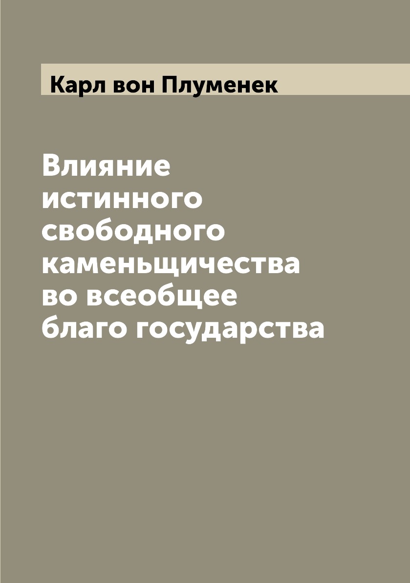 

Книга Влияние истинного свободного каменьщичества во всеобщее благо государства