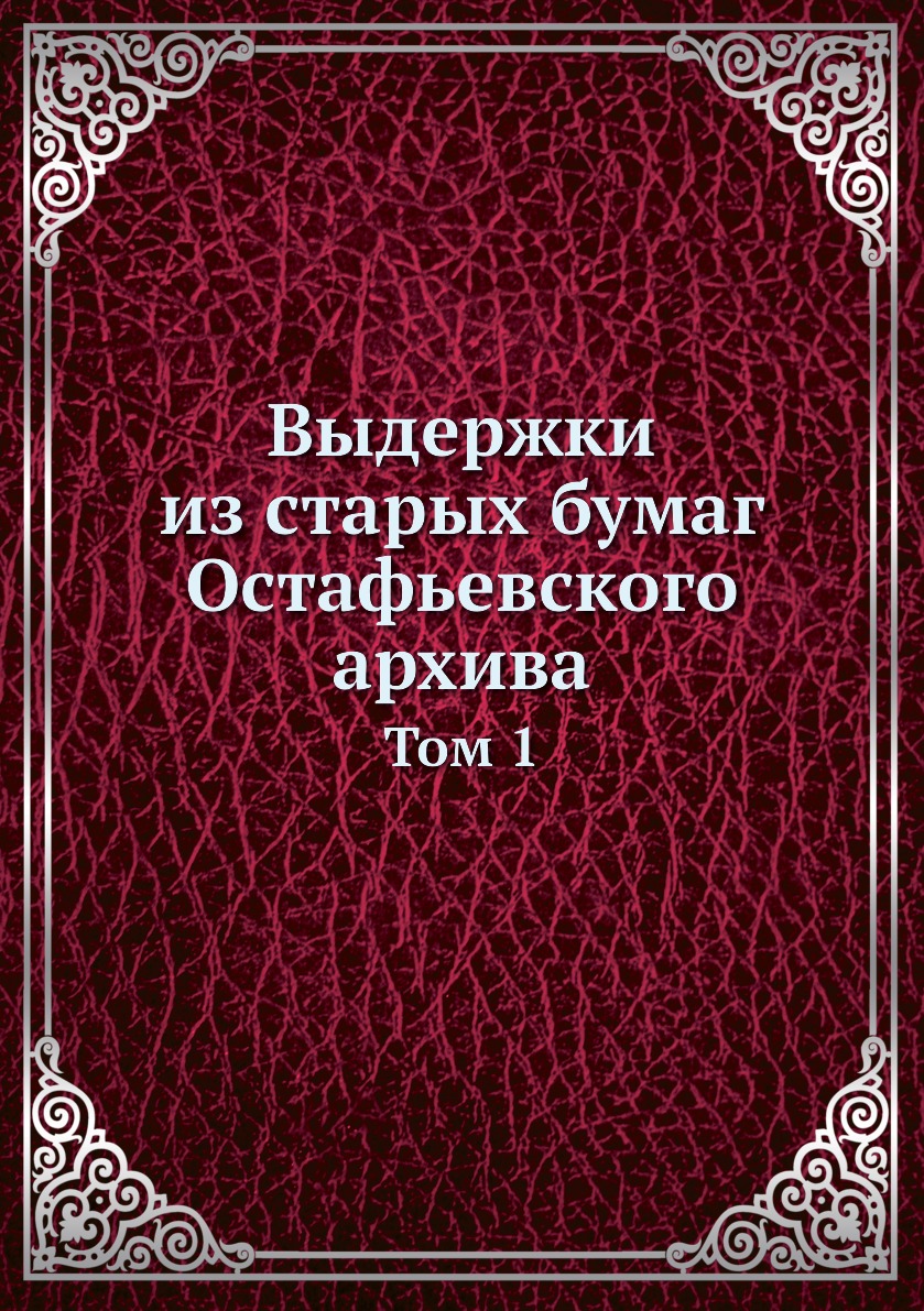 

Книга Выдержки из старых бумаг Остафьевского архива. Том 1