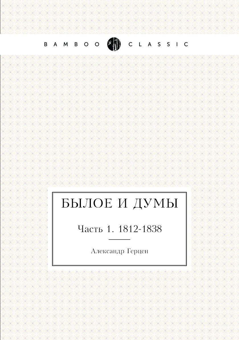 

Былое и думы. Часть 1. 1812-1838