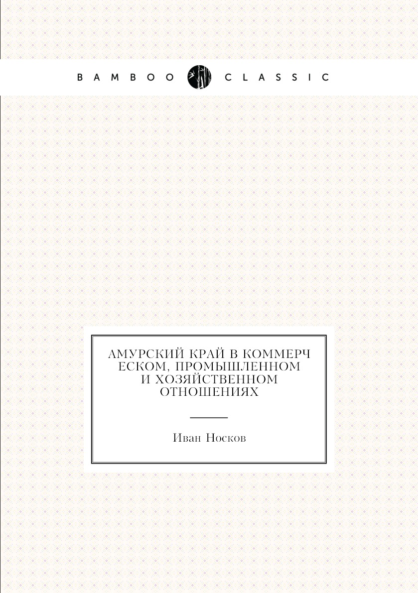 

Амурский край в коммерческом, промышленном и хозяйственном отношениях
